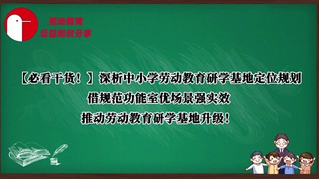 【必看干货！】深析中小学劳动教育研学基地定位规划，借规范功能室优场景强实效，推动劳动教育研学基地升级！