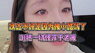 狀態(tài)不好是因為被小酷罵了，DJ把一切怪罪于老板