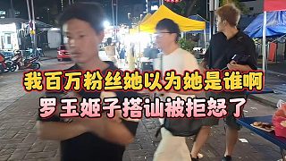 羅玉姬子搭訕被拒怒了，我百萬粉絲她以為她是誰啊