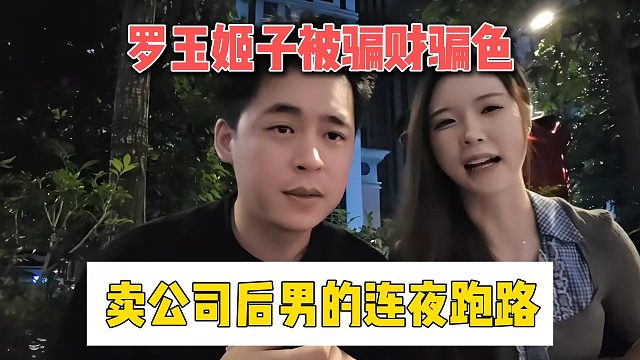 罗玉姬子被骗财骗色，卖公司后男的连夜跑路