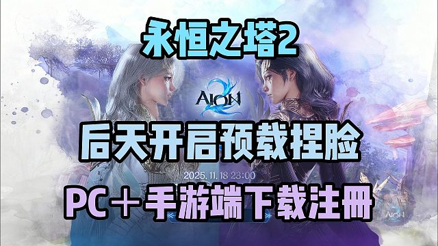 永恒之塔2后天开启预载捏脸！PC/手游怎么下载？超详细双端下载教程