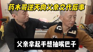 藥水哥逆天向父親交代后事，父親拿起手想抽嘴巴子