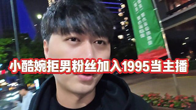 【小小小酷哥】小酷婉拒男粉丝加入1995当主播