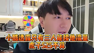 小酷透露只有三人能接他流量，虎子525不算