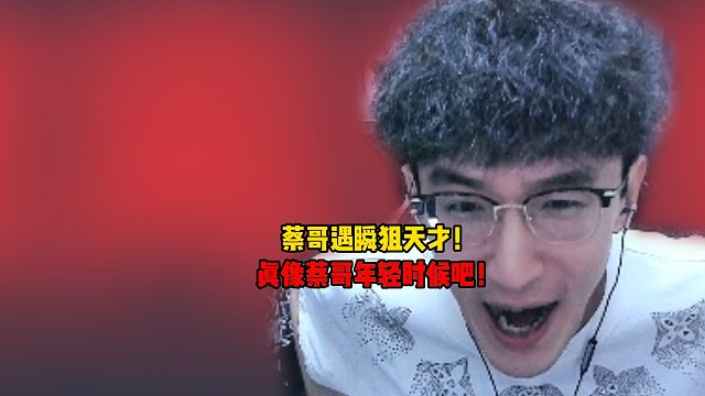 蔡哥遇瞬狙天才！真像蔡哥年轻时候吧！