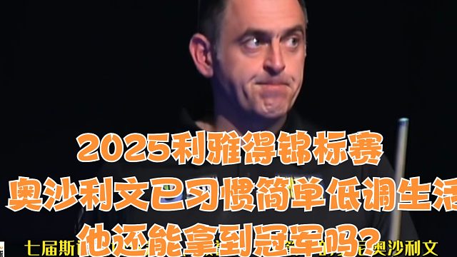 2025利雅得锦标赛奥沙利文已习惯简单低调的生活，他还能拿到冠军吗？