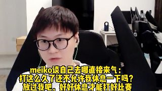 meiko談自己去哪直接來氣：打這么久了還不允許我休息一下嗎？ 放過我吧，好好休息才能打好比賽