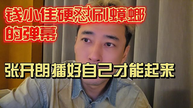 钱小佳硬怼刷蟑螂的弹幕！称张开朗播好自己才能起来！