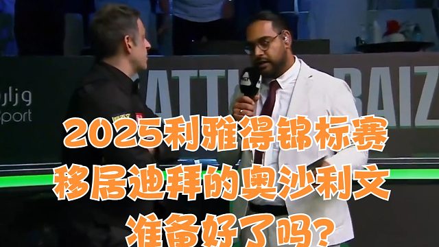 2025利雅得锦标赛移居迪拜的奥沙利文准备好了吗？