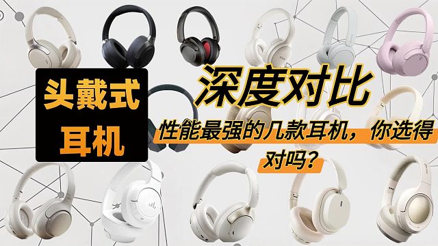 头戴式耳机深度对比，性能最强的几款耳机，你选得对吗？