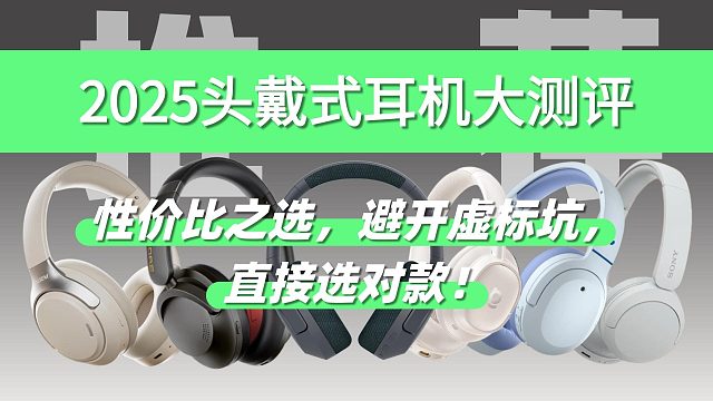 2025头戴式耳机大测评：性价比之选，避开虚标坑，直接选对款！