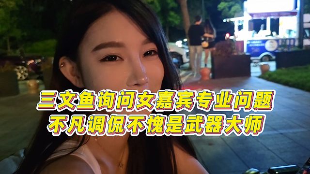 【小小小酷哥】三文鱼询问女嘉宾专业问题，不凡调侃不愧是武器大师