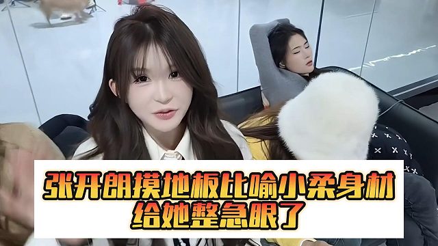 张开朗摸地板比喻小柔身材，给她整急眼了