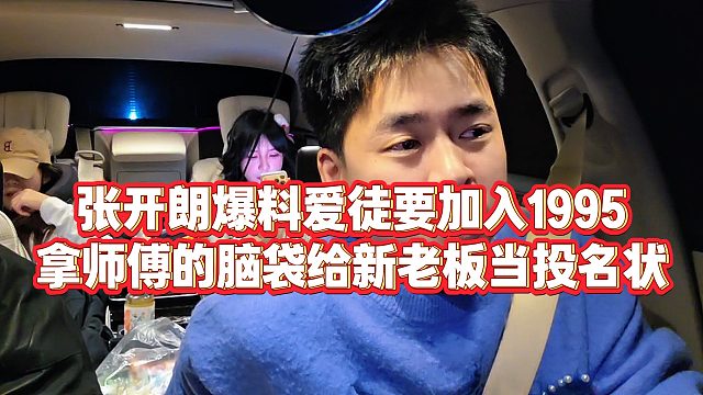 【张开朗】张开朗爆料爱徒边边要加入1995？拿师傅的脑袋给小酷当投名状