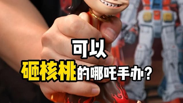 可以砸核桃的哪吒手办？你见过吗？