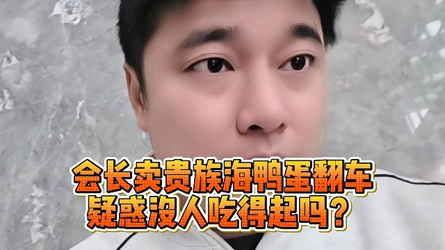 会长卖贵族海鸭蛋翻车，疑惑没人吃得起吗？