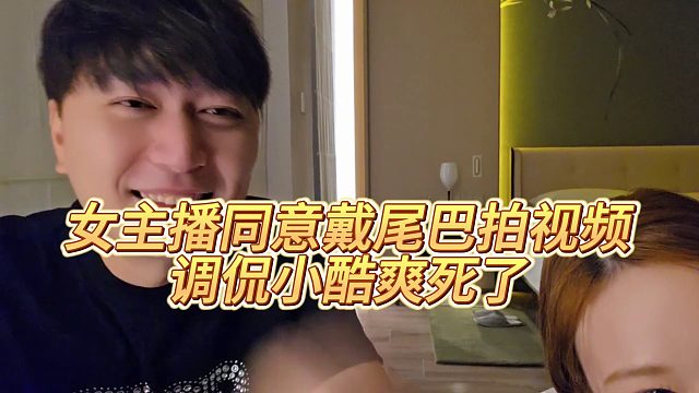 【小小小酷哥】女主播同意戴尾巴拍视频，调侃小酷爽死了