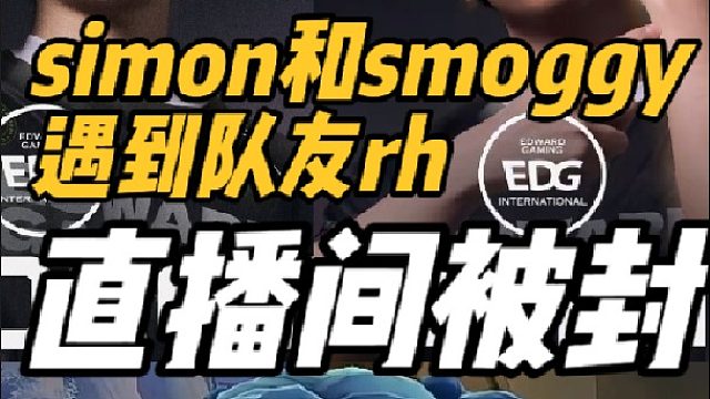 Simon与Smoggy偶遇队友RH，结果直播遭封禁。