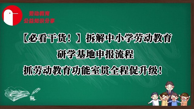 【必看干货！】拆解中小学劳动教育研学基地申报流程，抓劳动实践教室贯全程促升级！