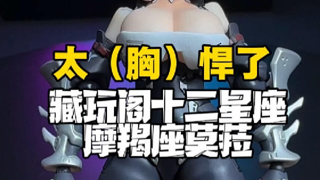 太（胸）悍了！藏玩阁十二星座系列莫菈