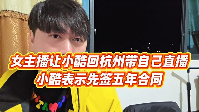 【小小小酷哥】女主播让小酷回杭州带自己直播，小酷表示先签五年合同