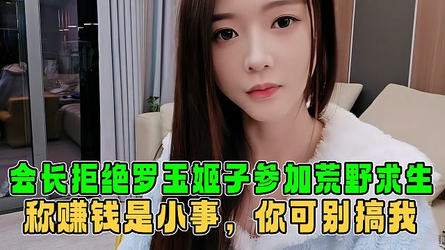 会长拒绝罗玉姬子参加荒野求生，称赚钱是小事，你可别搞我