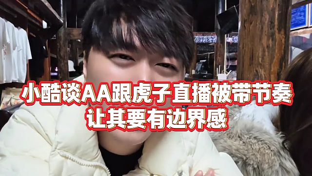 【小小小酷哥】小酷谈AA跟虎子直播被带节奏，让其要有边界感