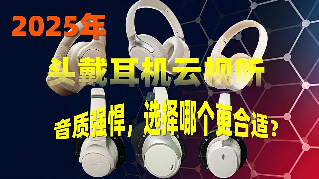 2025年头戴耳机云视听：音质强悍，选择哪个更合适？