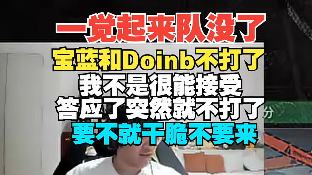 一觉醒来队解散了！宁王：宝蓝和Doinb不打了！我不是很能接受答应了突然就不打