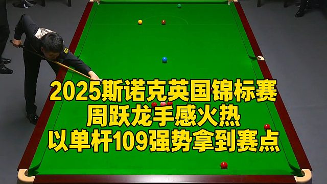 2025斯诺克英国锦标赛，周跃龙手感火热，以单杆109强势拿到赛点