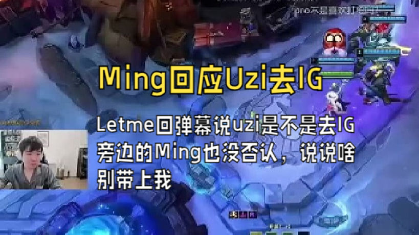 ”Ming回應(yīng)Uzi去IG。Letme回彈幕問(wèn)Uzi是不是去IG了，旁邊的Ming也沒(méi)有否認(rèn)“