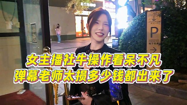 【小小小酷哥】女主播社牛操作看呆不凡，弹幕老师太损多少钱都出来了