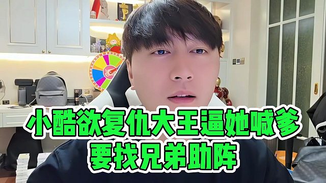 小酷欲复仇大王逼她喊爹，要找兄弟助阵