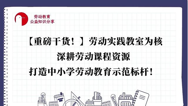 【重磅干货！】劳动实践教室为核，深耕劳动课程资源，打造中小学劳动教育示范标杆！