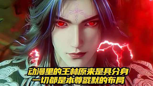 仙逆：动漫里的王林原来是具分身一切都是本尊戮默的布局