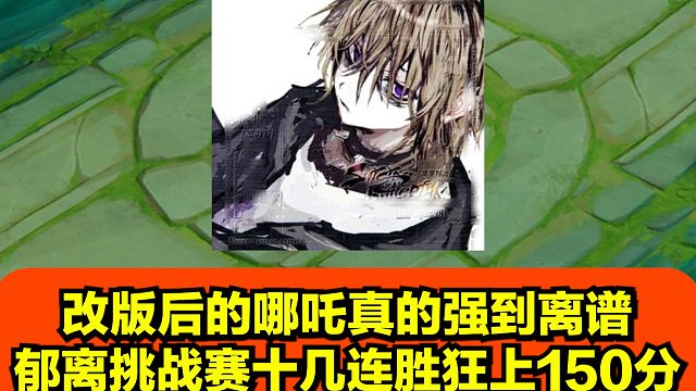 改版后的哪吒真的强到离谱，郁离挑战赛十几连胜狂上150分！