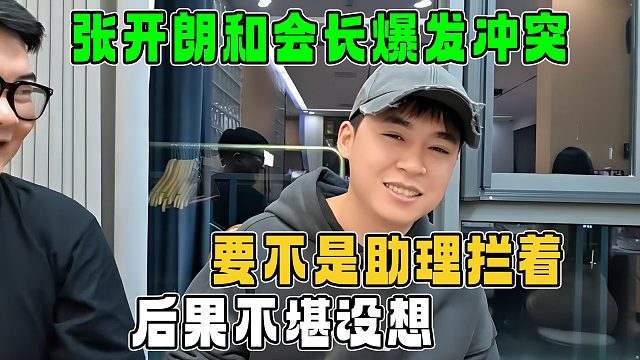 张开朗和会长爆发冲突，要不是助理拦着，后果不堪设想