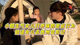 【小小小酷哥】小酷生氣女兒打喬妹的惡劣行為，欲送女兒去貴州變形記