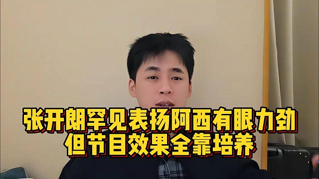 张开朗罕见表扬阿西有眼力劲，但节目效果全靠培养