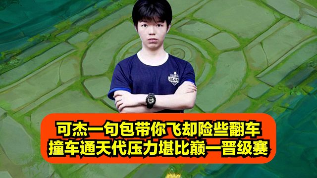 可杰一句包带你飞却险些翻车，撞车通天代压力堪比巅一晋级赛！