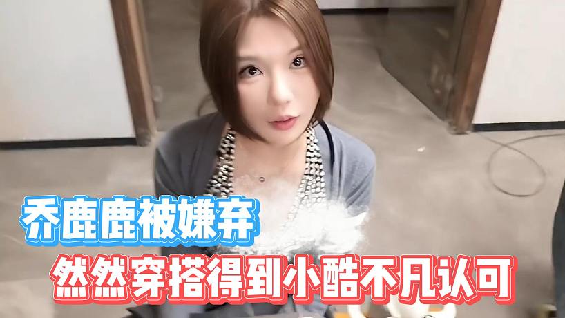 然然穿搭得到小酷不凡認(rèn)可，喬鹿鹿被嫌棄