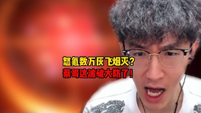 怒氪数万灰飞烟灭？蔡哥这波破大防了！