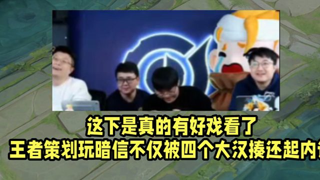这下是真的有好戏看了！王者策划玩暗信不仅被四个大汉揍还起内讧！
