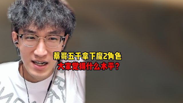 蔡哥五千拿下魔2角色！大家觉得什么水平？