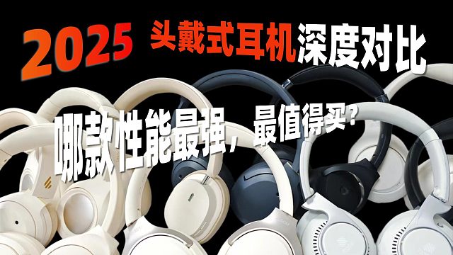 2025年头戴式耳机深度对比：哪款性能最强，最值得买？