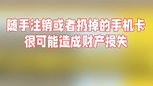 随手注销或者扔掉的手机卡很可能造成财产损失