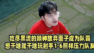 吃盡黑流的賴神放棄面子成為隊霸！想干啥就干啥玩射手1-6照樣壓力隊友！