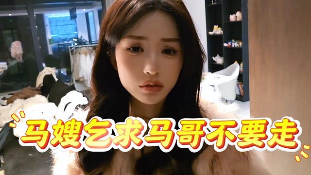 马嫂乞求马哥不要走，这次真不是演的