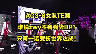 AG3比0輕取女隊TE溯，誰說zwy不會做強勢BP的？只有一諾受傷的世界達(dá)成！