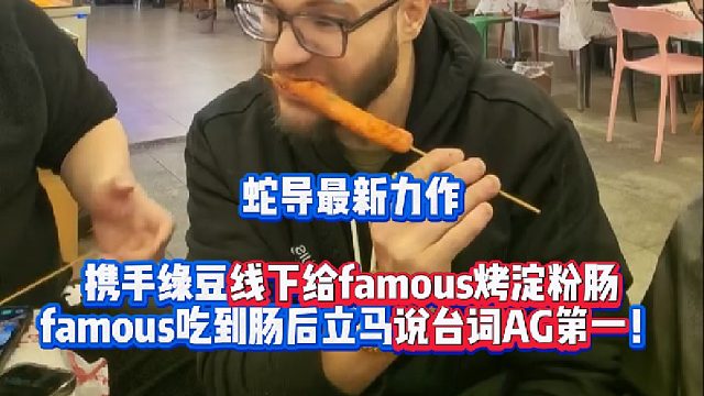 蛇导最新力作 携手绿豆线下给famous烤淀粉肠 famous吃到肠后立马说台词AG第一！